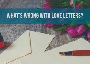 Read more about the article What’s Wrong with Love Letters?