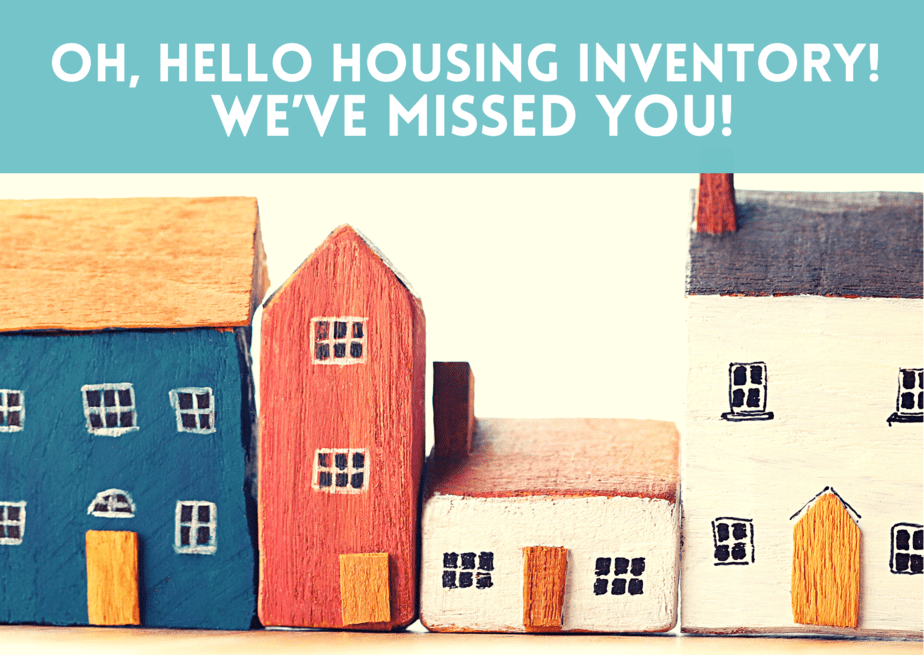 Oh, hello housing inventory! We’ve missed you!
